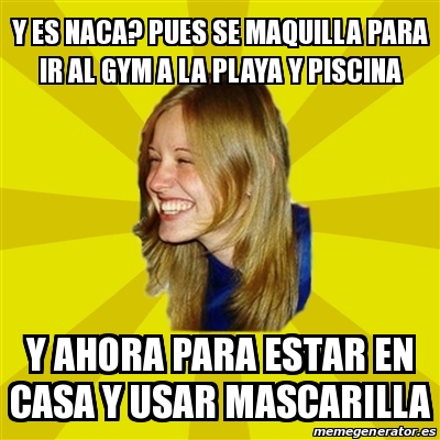 Meme Trologirl Y Es Naca Pues Se Maquilla Para Ir Al Gym A La Playa