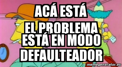 Meme Personalizado AcÃ estÃ el problema estÃ en modo defaulteador