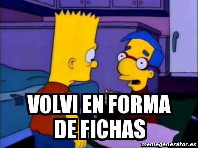 Meme Personalizado Volvi En Forma De Fichas 31621283