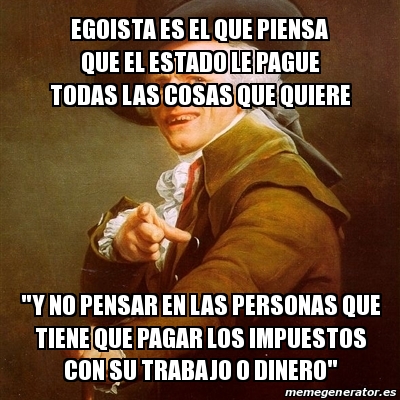 Meme Joseph Ducreux Egoista Es El Que Piensa Que El Estado Le Pague