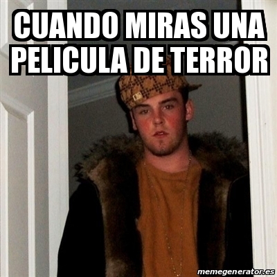 Meme Scumbag Steve Cuando Miras Una Pelicula De Terror