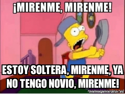 Meme Personalizado Estoy Soltera Mirenme Ya No Tengo Novio Mirenme