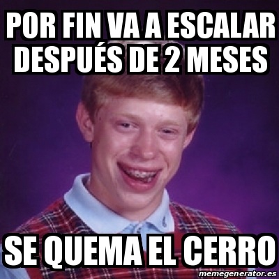 Meme Bad Luck Brian Por Fin Va A Escalar Despu S De Meses Se Quema