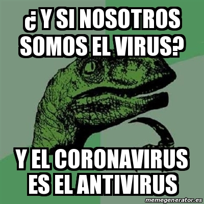 Meme Filosoraptor Y Si Nosotros Somos El Virus Y El Coronavirus