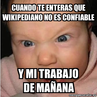 Meme Bebe Furioso Cuando Te Enteras Que Wikipediano No Es Confiable Y