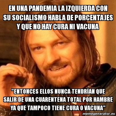 Meme Boromir En Una Pandemia La Izquierda Con Su Socialismo Habla De