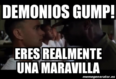 Meme Personalizado Demonios Gump Eres Realmente Una Maravilla 31643924