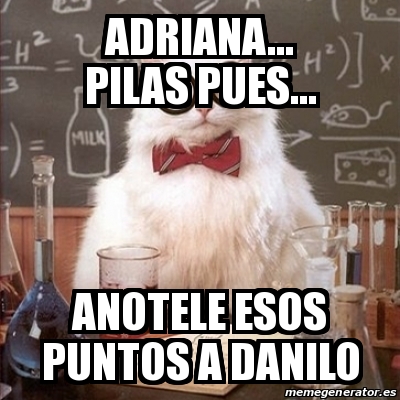 Meme Chemistry Cat Adriana Pilas Pues Anotele Esos Puntos A