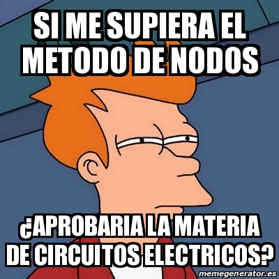 Meme Futurama Fry si me supiera el metodo de nodos Âaprobaria la