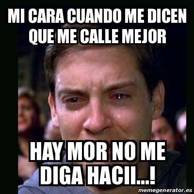 Meme Crying Peter Parker Mi Cara Cuando Me Dicen Que Me Calle Mejor