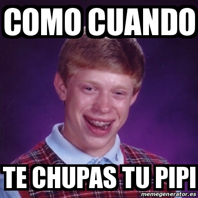 Meme Bad Luck Brian Como Cuando Te Chupas Tu Pipi 31655559