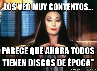 Meme Personalizado Parece que ahora todos tienen Discos de época