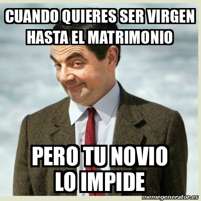 Meme Mr Bean Cuando Quieres Ser Virgen Hasta El Matrimonio Pero Tu