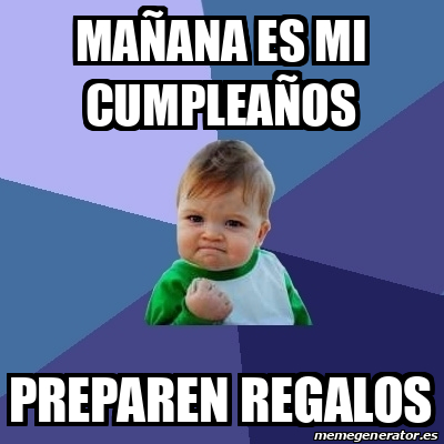 Meme Bebe Exitoso Ma Ana Es Mi Cumplea Os Preparen Regalos