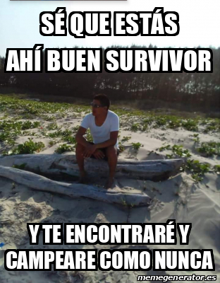 Meme Personalizado Sé que estás ahí buen survivor Y te encontraré y