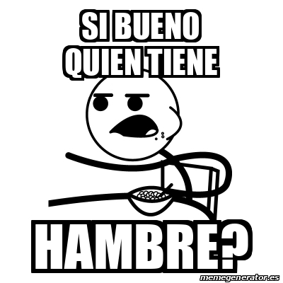 Meme Cereal Guy Si Bueno Quien Tiene Hambre