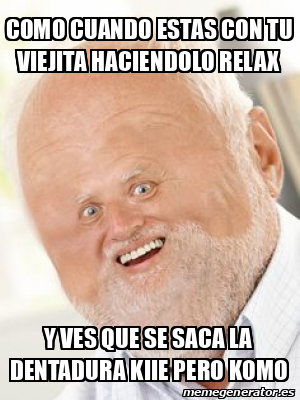 Meme Personalizado Como Cuando Estas Con Tu Viejita Haciendolo Relax