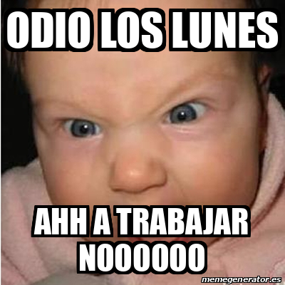 Meme Bebe Furioso Odio Los Lunes Ahh A Trabajar Noooooo