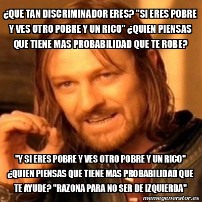 Meme Boromir Que Tan Discriminador Eres Si Eres Pobre Y Ves Otro