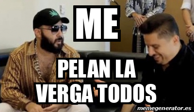 Meme Personalizado Me Pelan La Verga Todos