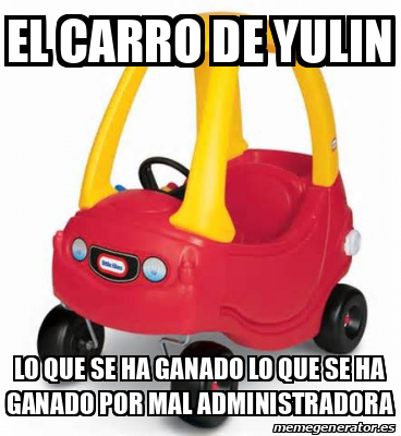 Meme Personalizado El Carro De Yulin Lo Que Se Ha Ganado Lo Que Se Ha