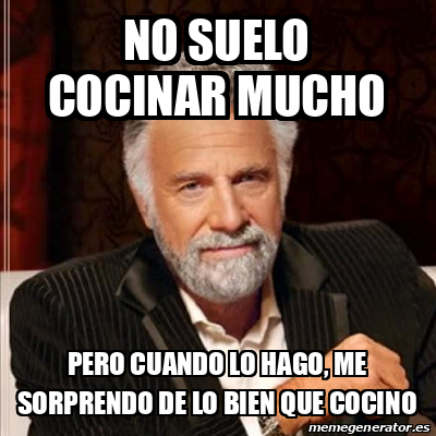 Meme Most Interesting Man No Suelo Cocinar Mucho Pero Cuando Lo Hago