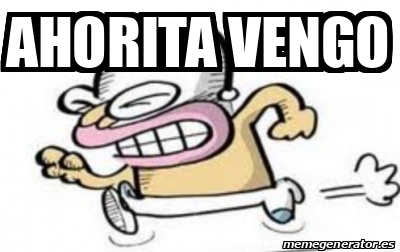 Meme Personalizado Ahorita Vengo