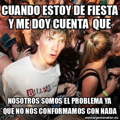 Meme Sudden Realization Ralph Cuando Estoy De Fiesta Y Me Doy Cuenta