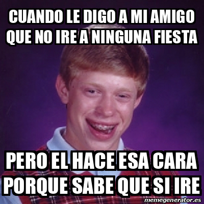 Meme Bad Luck Brian Cuando Le Digo A Mi Amigo Que No Ire A Ninguna