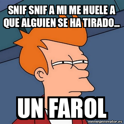 Meme Futurama Fry Snif Snif A Mi Me Huele A Que Alguien Se Ha Tirado