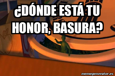 Meme Personalizado D Nde Est Tu Honor Basura