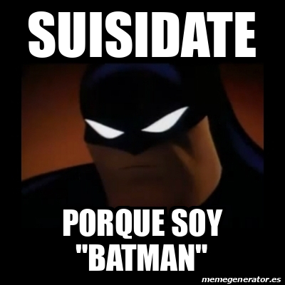 Meme Disapproving Batman Suisidate Porque Soy Batman 31716150