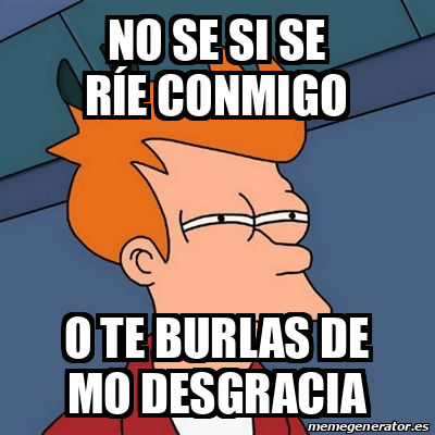 Meme Futurama Fry No se si se ríe conmigo O te burlas de mo desgracia