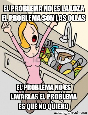 Meme Personalizado El Problema No Es La Loza El Problema Son Las