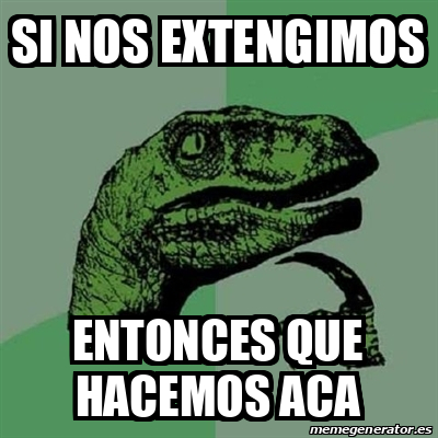 Meme Filosoraptor Si Nos Extengimos Entonces QUE HACEMOS ACA 31724383