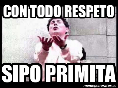 Meme Personalizado Con Todo Respeto Sipo Primita