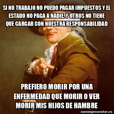 Meme Joseph Ducreux Si No Trabajo No Puedo Pagar Impuestos Y El