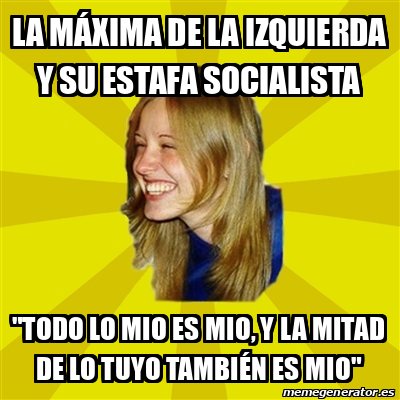 Meme Trologirl la MÁXIMA de la izquierda y su estafa socialista todo