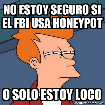 Meme Futurama Fry No Estoy Seguro Si El Fbi Usa Honeypot O Solo Estoy