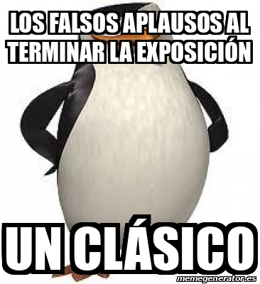 Meme Personalizado LOS FALSOS APLAUSOS AL TERMINAR LA EXPOSICIÓN UN