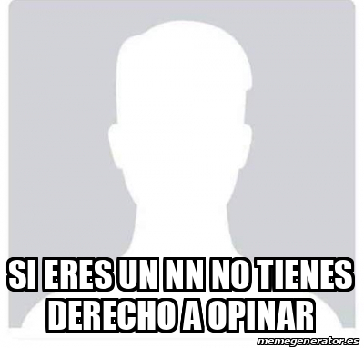 Meme Personalizado Si Eres Un Nn No Tienes Derecho A Opinar 31737514