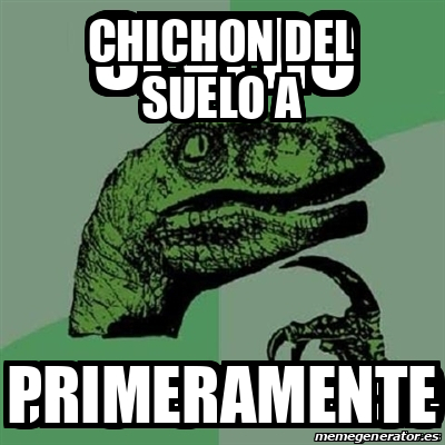 Meme Personalizado Chichon Del Suelo A Primeramente 31745764