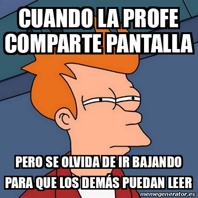 Meme Futurama Fry Cuando La Profe Comparte Pantalla Pero Se Olvida De