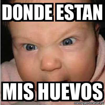 Meme Bebe Furioso DONDE ESTAN MIS HUEVOS 31751672