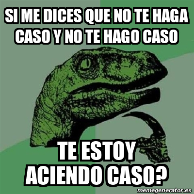 Meme Filosoraptor Si Me Dices Que No Te Haga Caso Y No Te Hago Caso