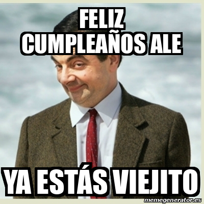 Meme Mr Bean Feliz cumpleaños Ale Ya estás viejito 31765053