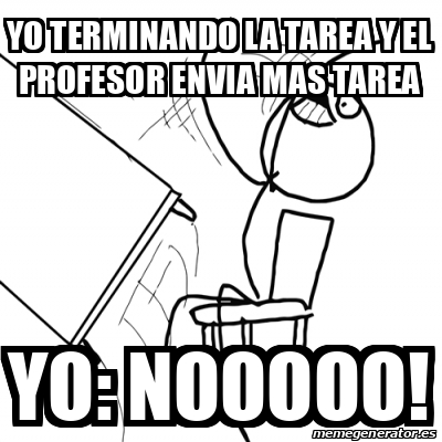 Meme Desk Flip Rage Guy Yo Terminando La Tarea Y El Profesor Envia