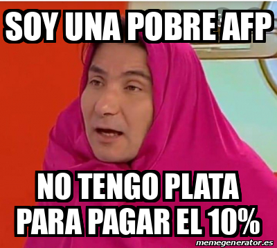 Meme Personalizado Soy Una Pobre AFP No Tengo Plata Para Pagar El 10