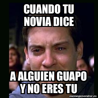 Meme Crying Peter Parker Cuando Tu Novia Dice A Alguien Guapo Y No