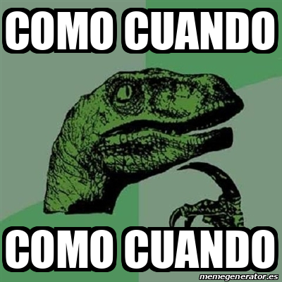 Meme Filosoraptor Como Cuando Como Cuando 31782938